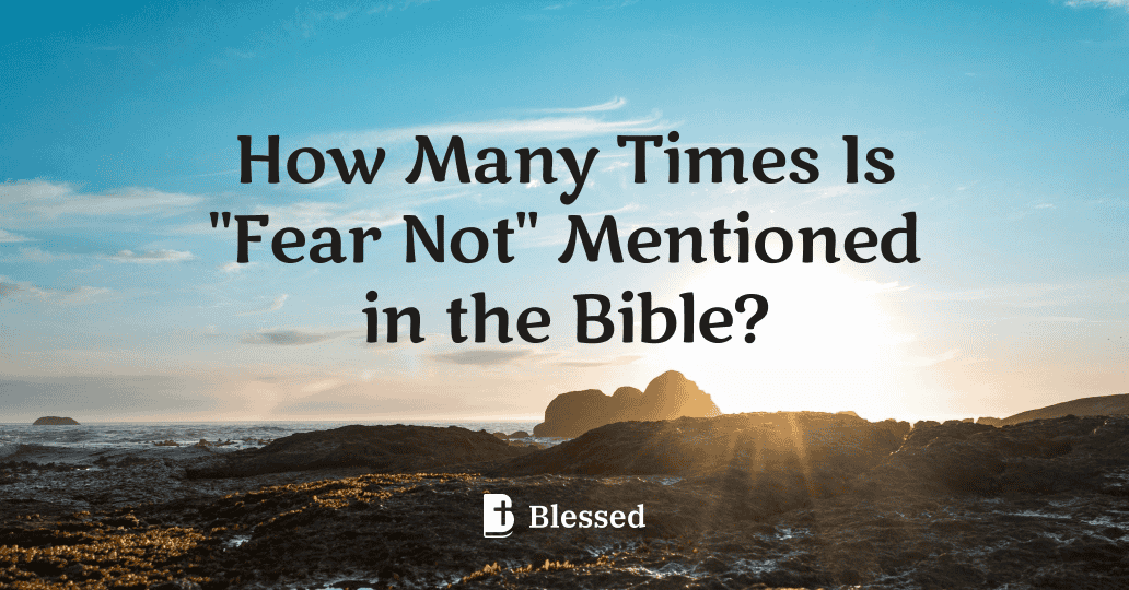 How Many Times Is "Fear Not" Mentioned in the Bible?