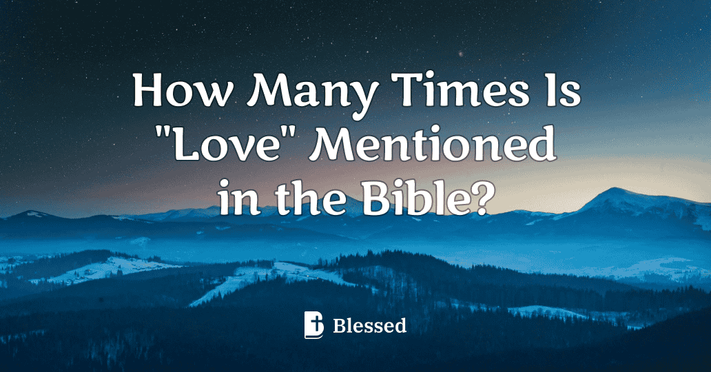 How Many Times Is "Love" Mentioned in the Bible?