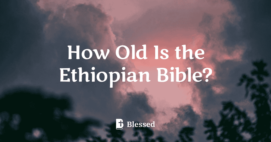 How Old Is the Ethiopian Bible?