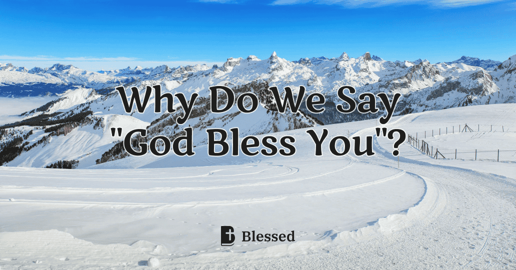 Why Do We Say "God Bless You"?