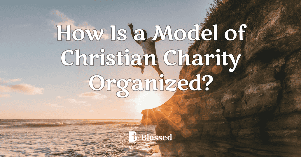 How Is a Model of Christian Charity Organized?