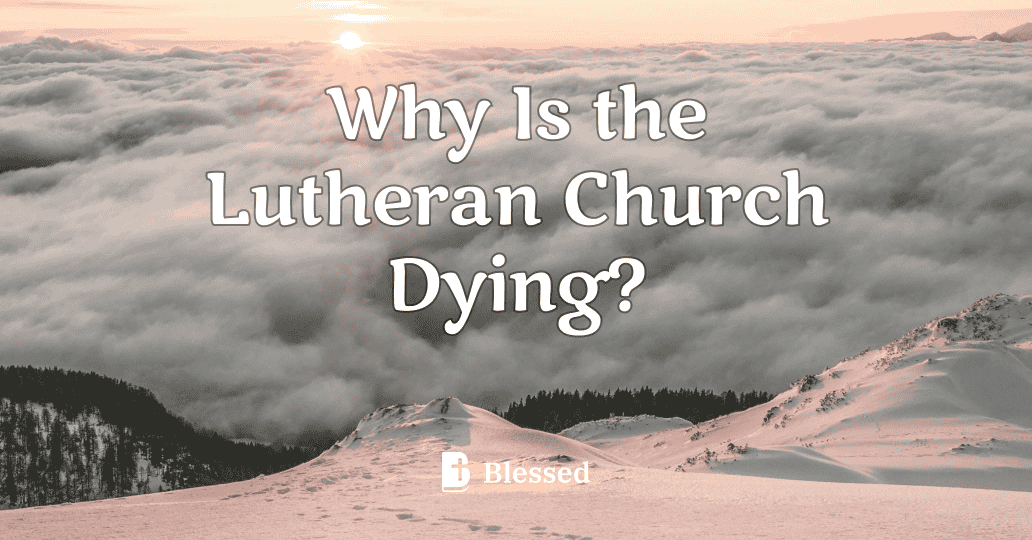 Why Is the Lutheran Church Dying?
