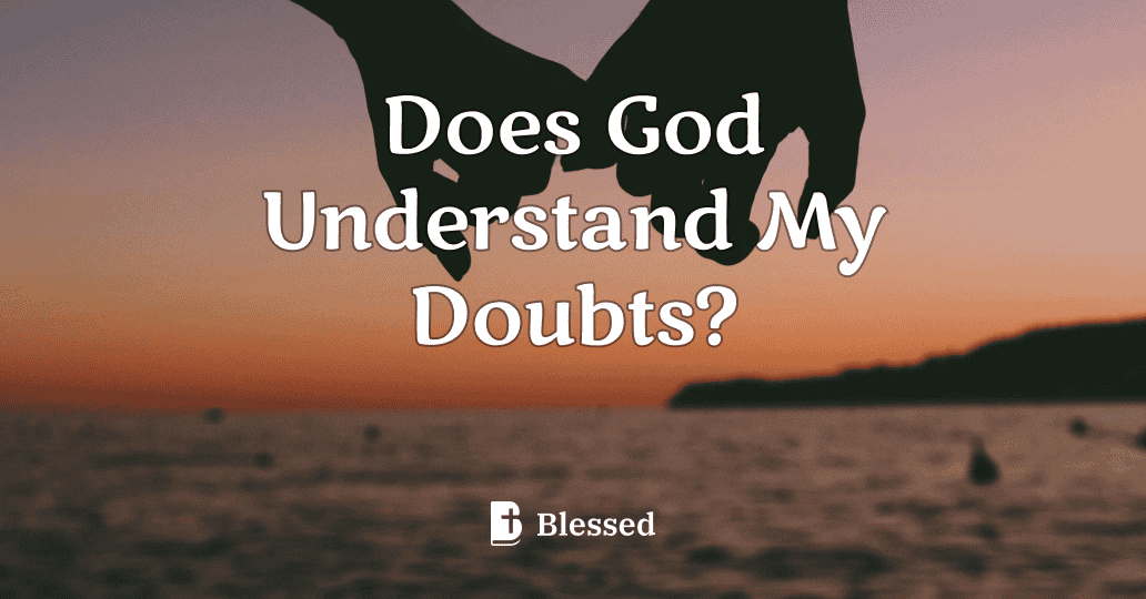Does God Understand My Doubts?