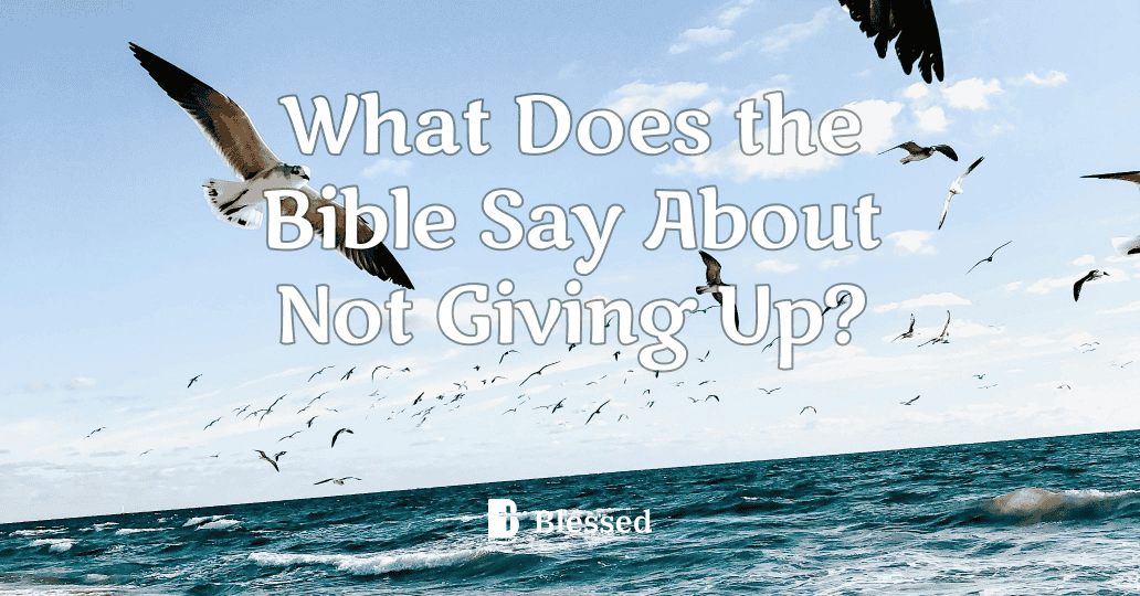 What Does the Bible Say About Not Giving Up?