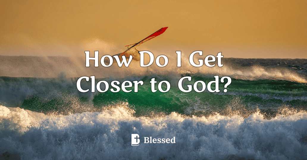 How Do I Get Closer to God?