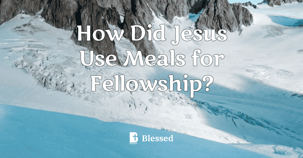 How Did Jesus Use Meals for Fellowship?
