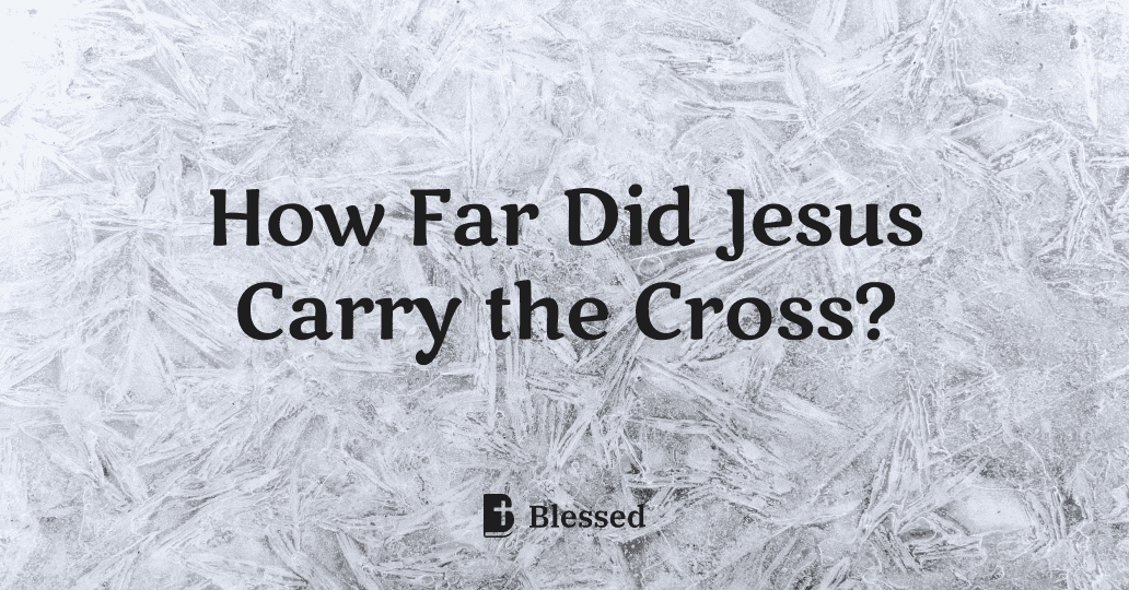 How Far Did Jesus Carry the Cross?