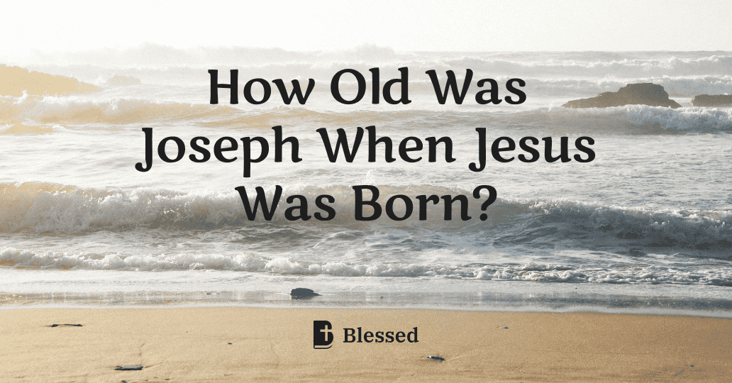 How Old Was Joseph When Jesus Was Born?