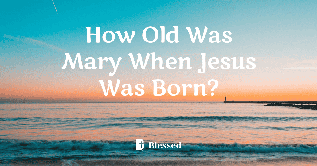 How Old Was Mary When Jesus Was Born?