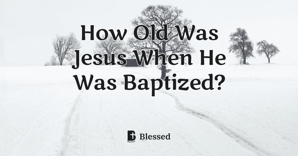 How Old Was Jesus When He Was Baptized?