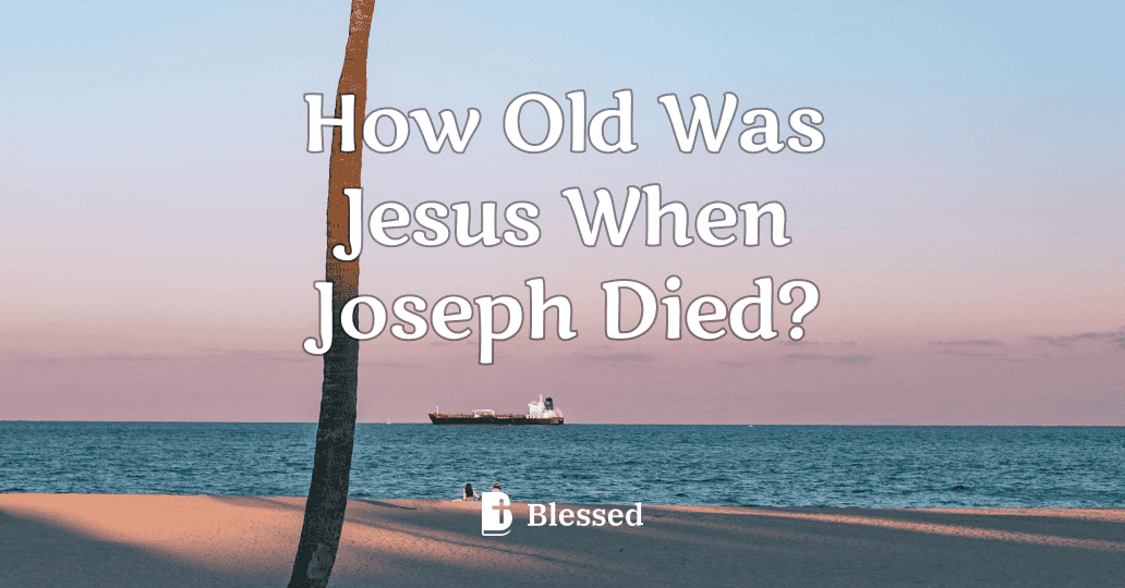 How Old Was Jesus When Joseph Died?