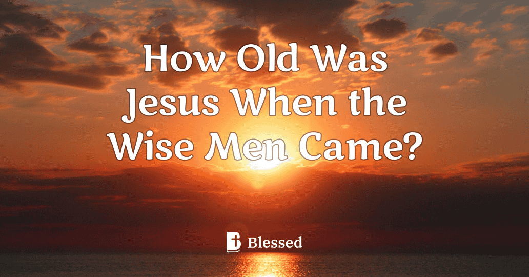 How Old Was Jesus When the Wise Men Came?