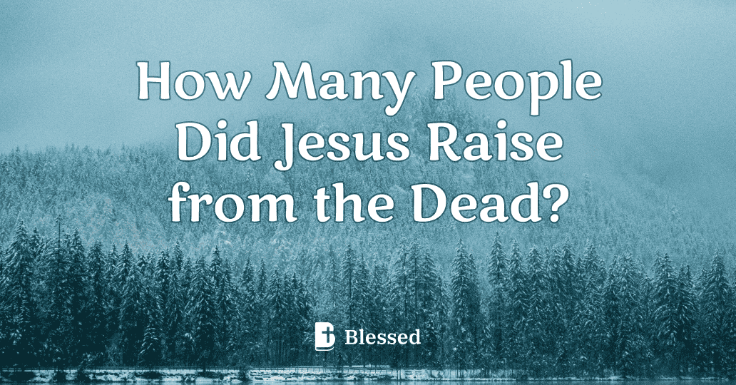 How Many People Did Jesus Raise from the Dead?