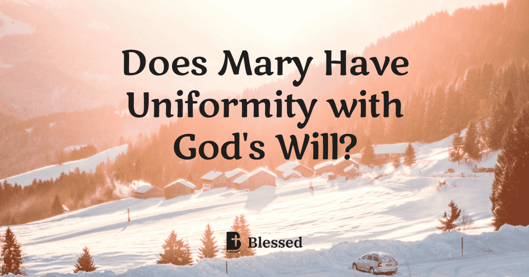 Does Mary Have Uniformity with God's Will?