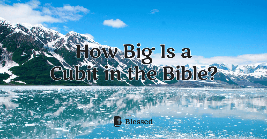 How Big Is a Cubit in the Bible?