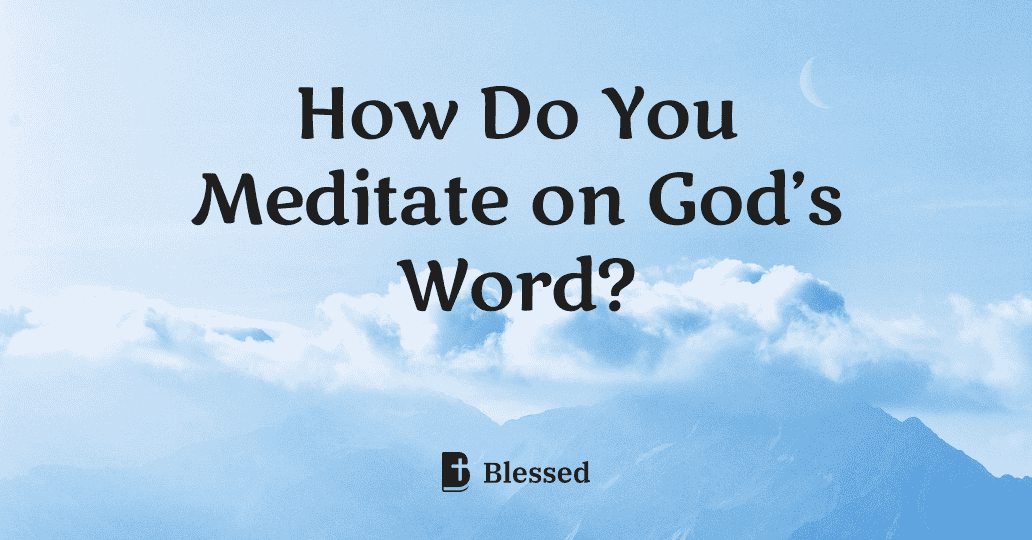 How Do You Meditate on God’s Word?