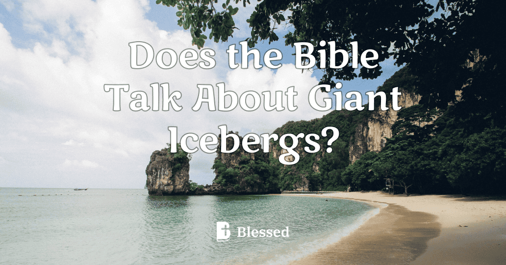 Does the Bible Talk About Giant Icebergs?
