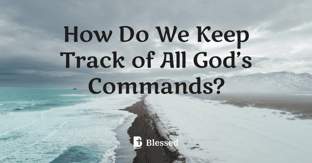 How Do We Keep Track of All God’s Commands?