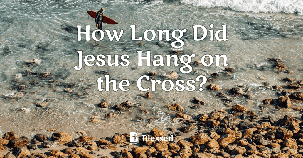 How Long Did Jesus Hang on the Cross?