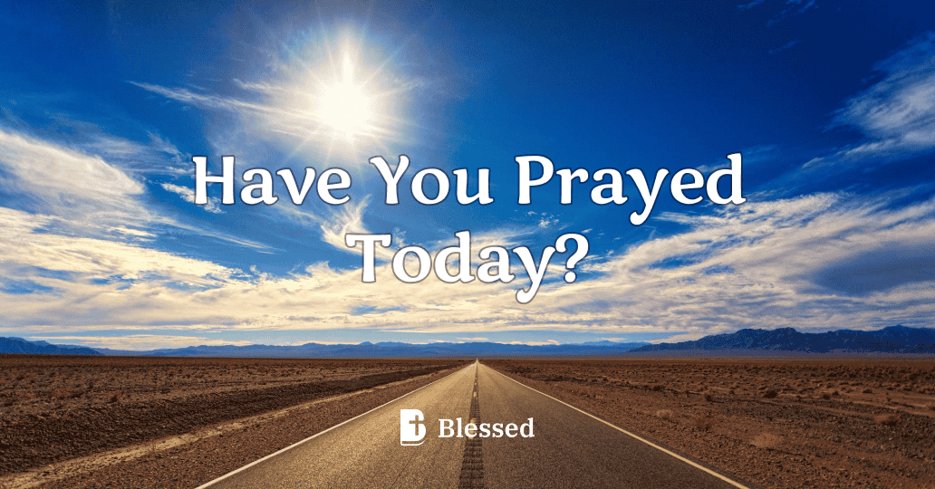 Have You Prayed Today?