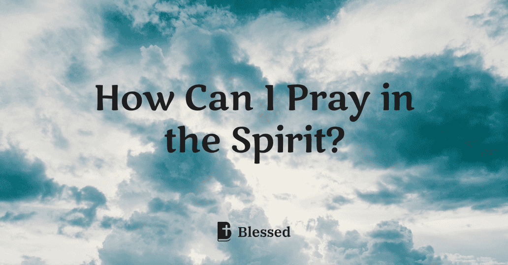 How Can I Pray in the Spirit?