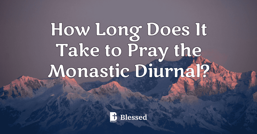 How Long Does It Take to Pray the Monastic Diurnal?