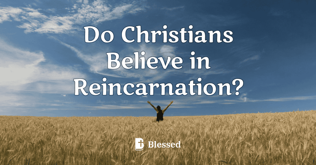 Do Christians Believe in Reincarnation?