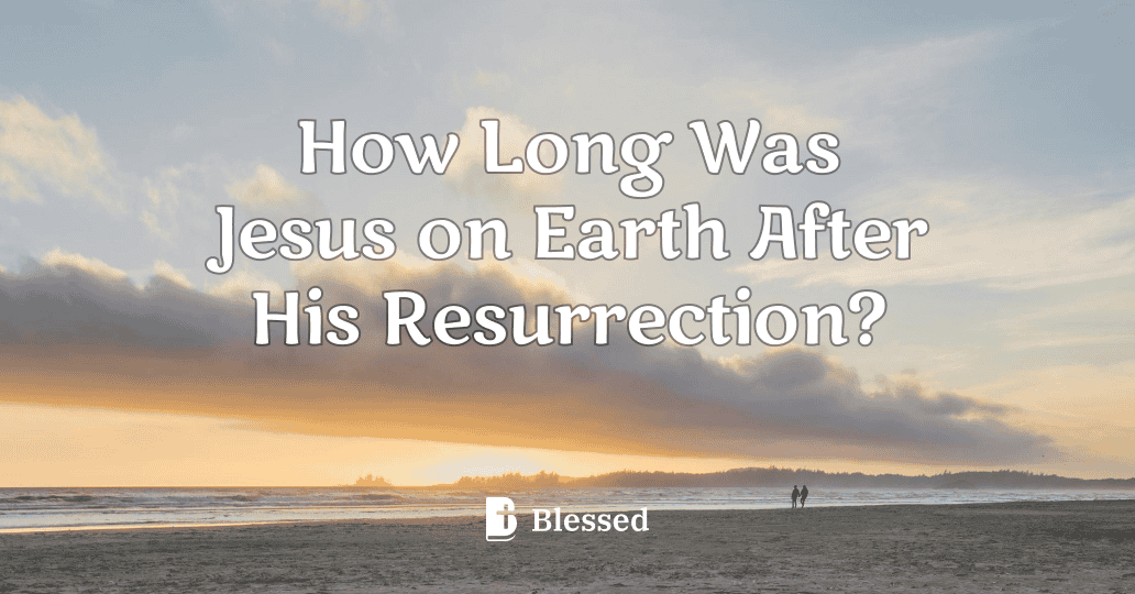 How Long Was Jesus on Earth After His Resurrection?