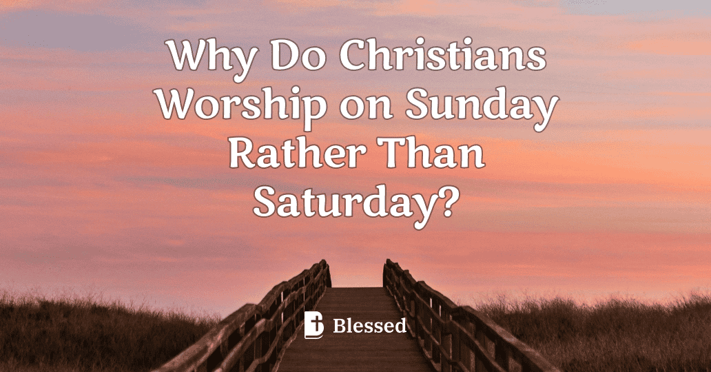 Why Do Christians Worship on Sunday Rather Than Saturday?