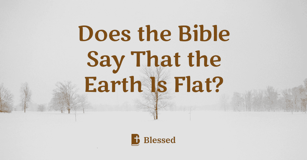 Does the Bible Say That the Earth Is Flat?