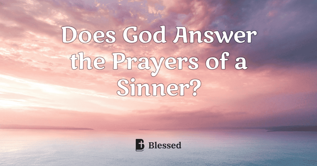 Does God Answer the Prayers of a Sinner?