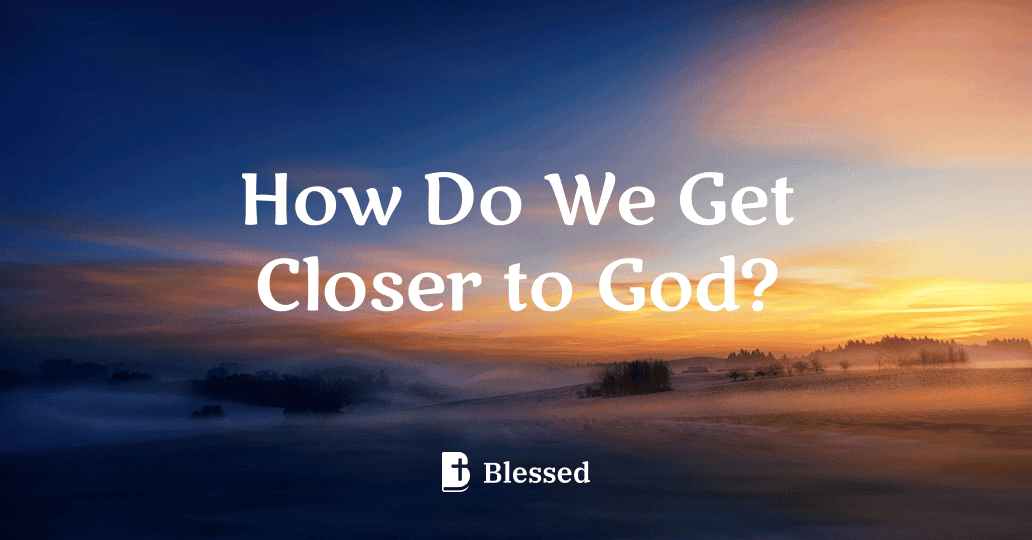 How Do We Get Closer to God?