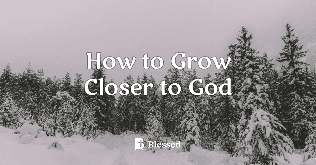 How to Grow Closer to God