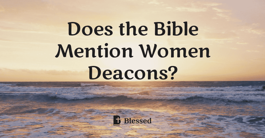 Does the Bible Mention Women Deacons?