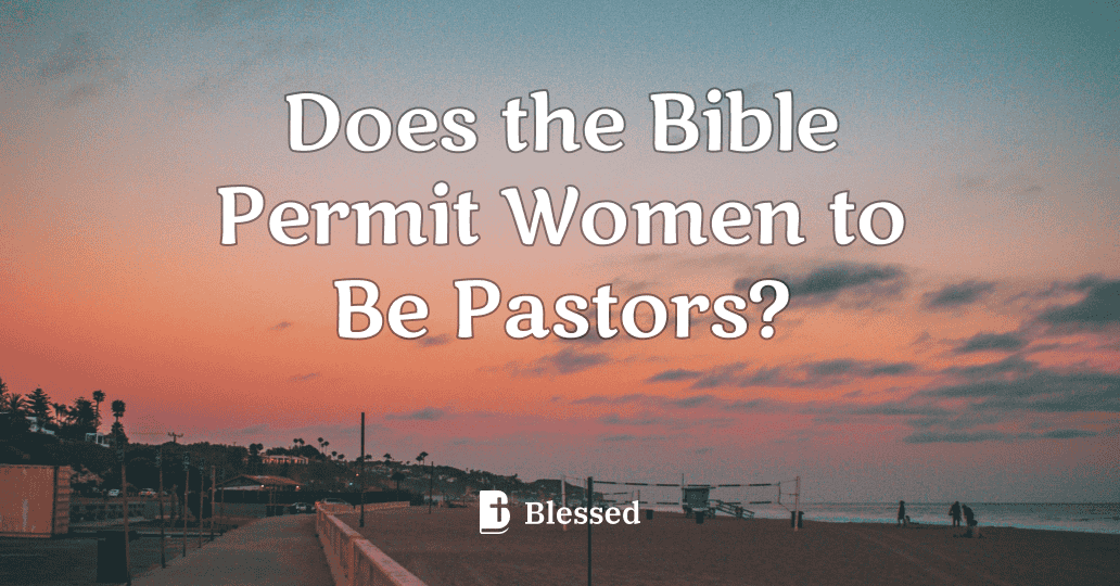 Does the Bible Permit Women to Be Pastors?