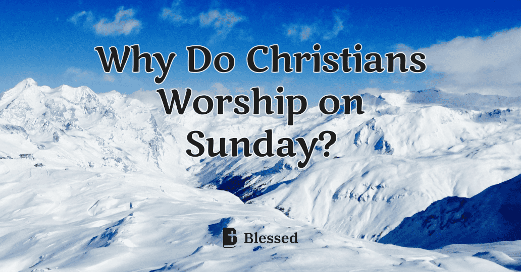 Why Do Christians Worship on Sunday?