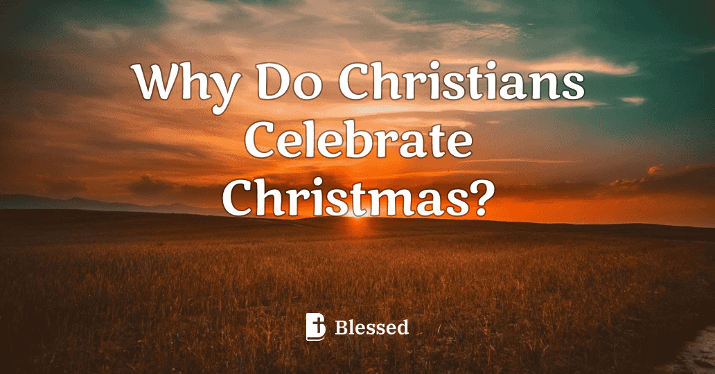 Why Do Christians Celebrate Christmas?