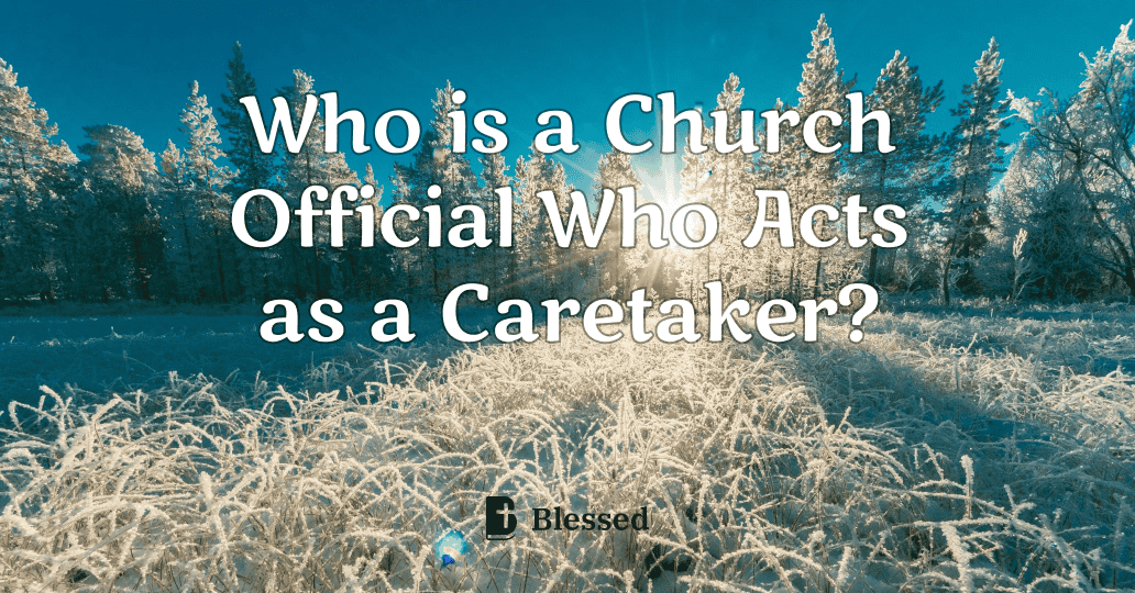 Who is a Church Official Who Acts as a Caretaker?
