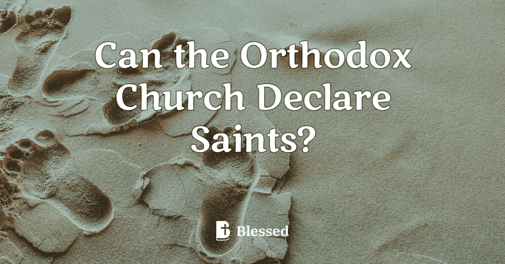 Can the Orthodox Church Declare Saints?