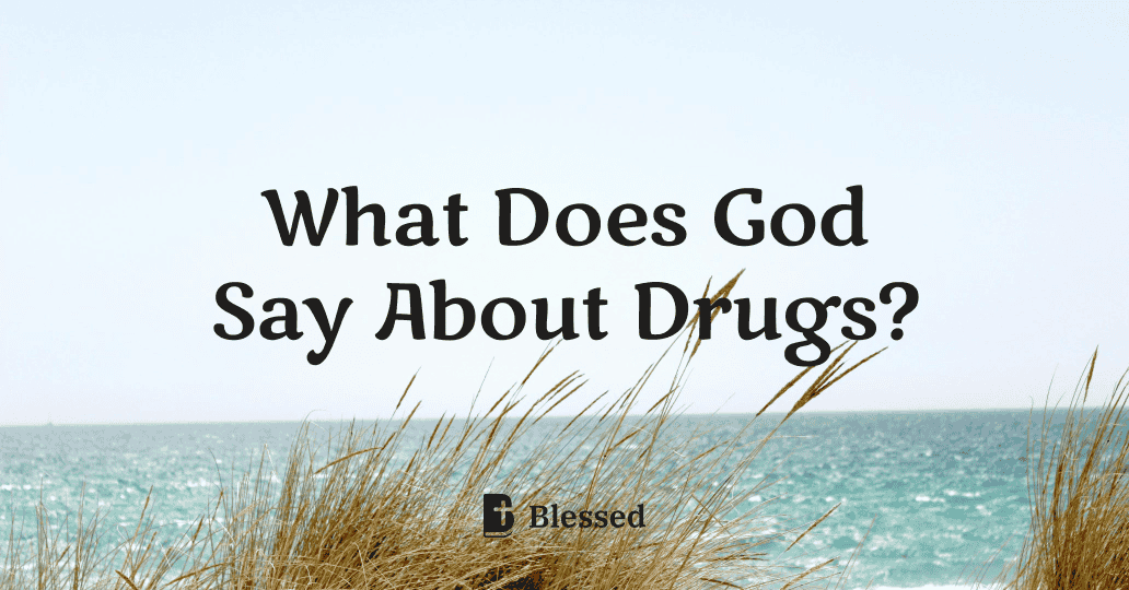 What Does God Say About Drugs?