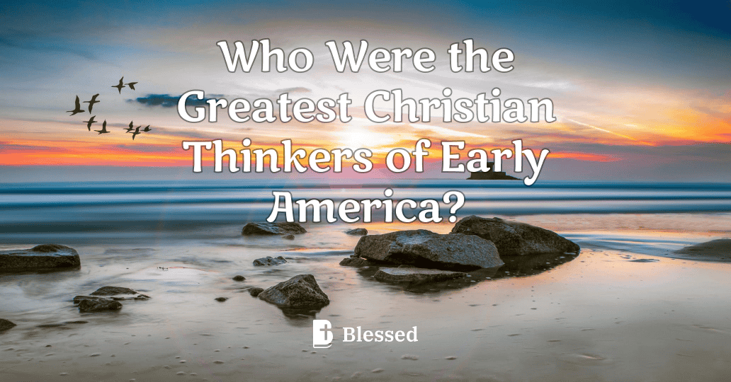 Who Were the Greatest Christian Thinkers of Early America?