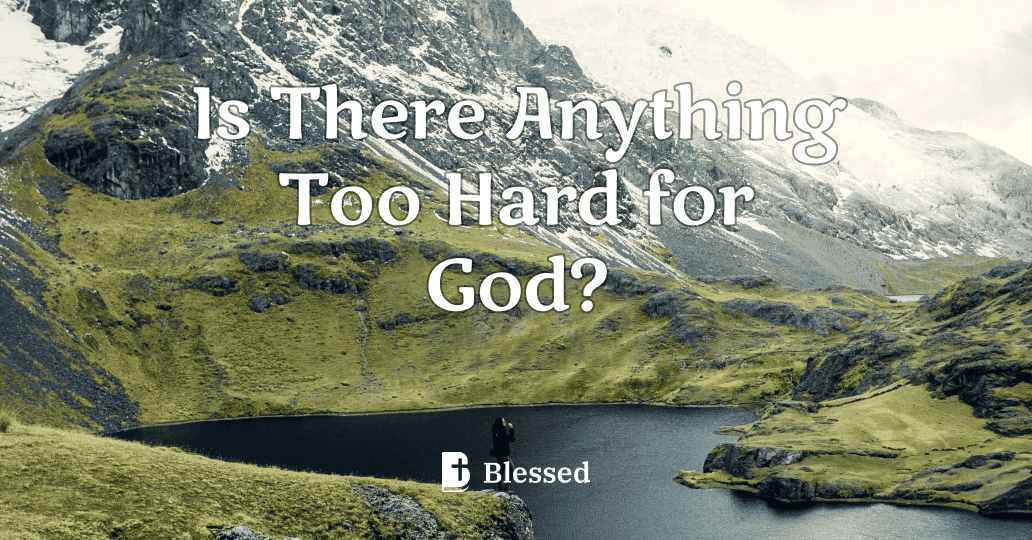 Is There Anything Too Hard for God?