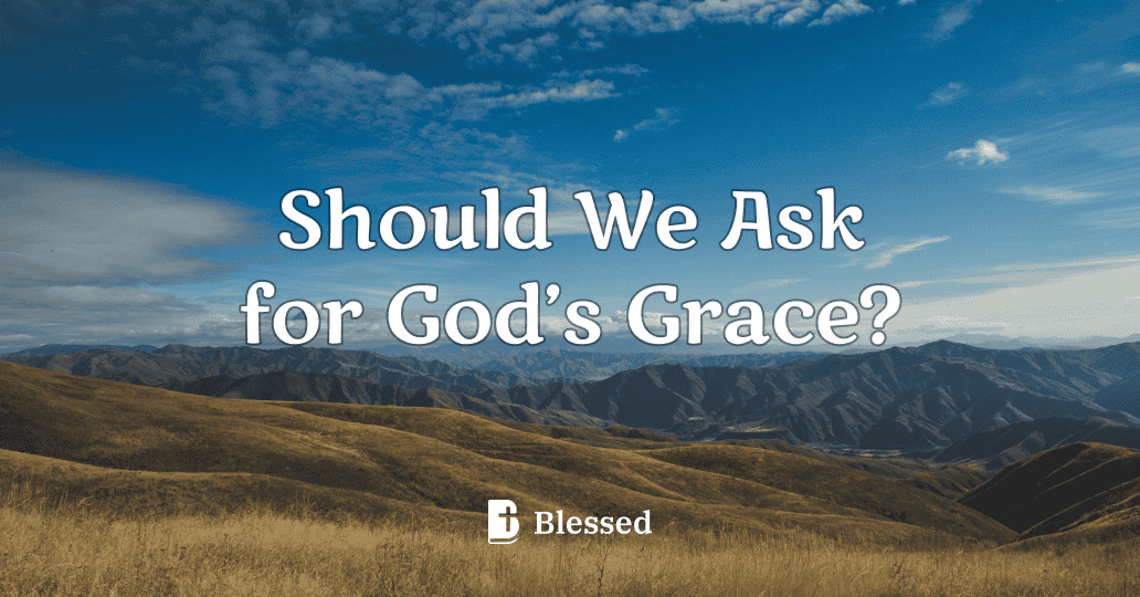 Should We Ask for God’s Grace?