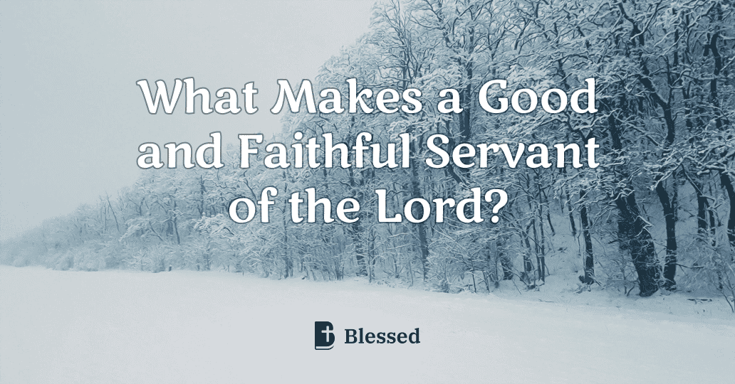 What Makes a Good and Faithful Servant of the Lord?