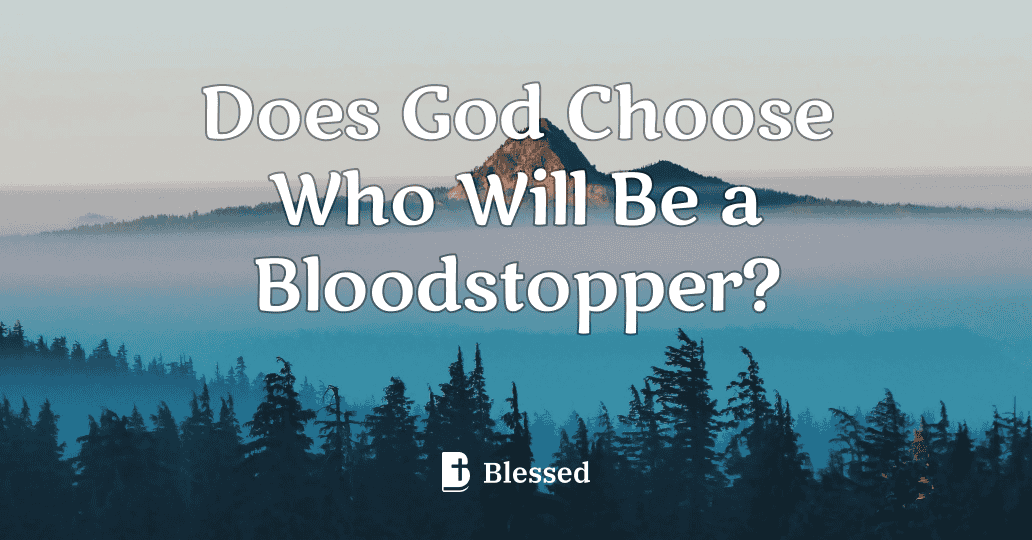 Does God Choose Who Will Be a Bloodstopper?