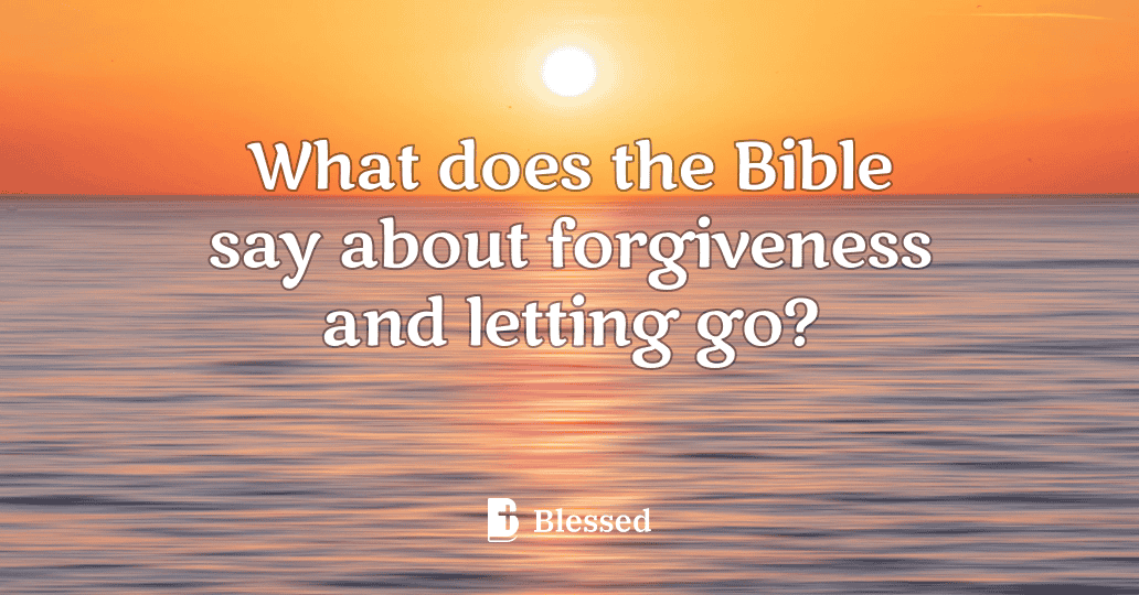 What does the Bible say about forgiveness and letting go?
