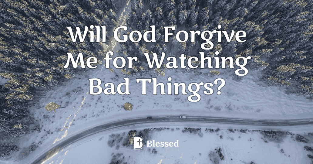 Will God Forgive Me for Watching Bad Things?