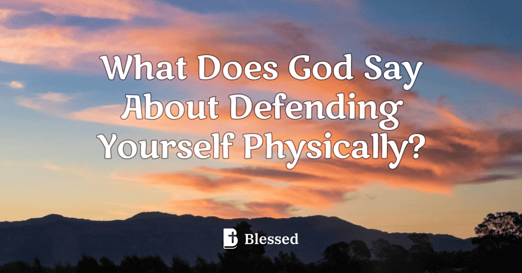 What Does God Say About Defending Yourself Physically?