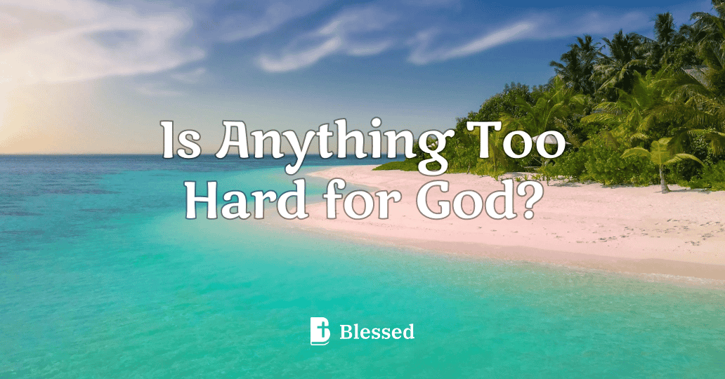 Is Anything Too Hard for God?