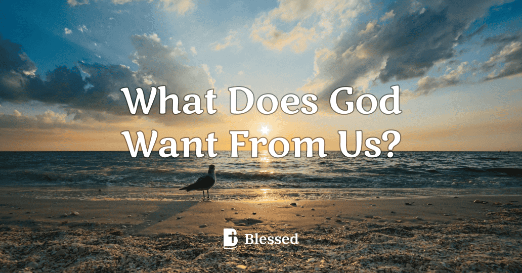 What Does God Want From Us?